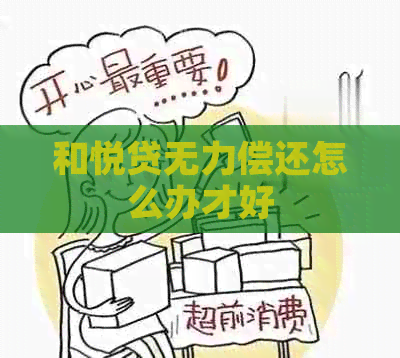 和悦贷无力偿还怎么办才好