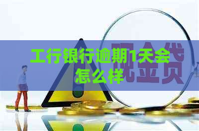 工行银行逾期1天会怎么样