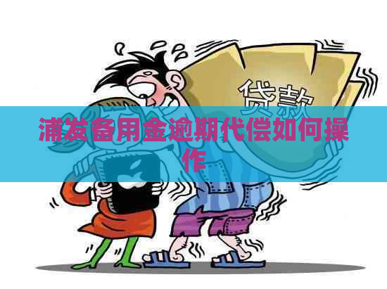 浦发备用金逾期代偿如何操作