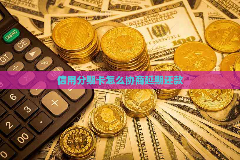 信用分期卡怎么协商延期还款