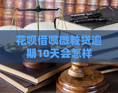 白条信用卡微粒贷逾期10天会怎样
