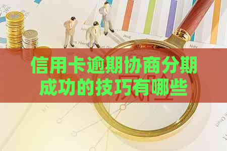 信用卡逾期协商分期成功的技巧有哪些