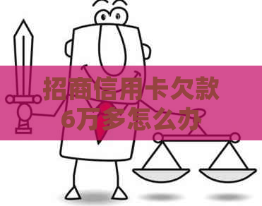 招商信用卡欠款6万多怎么办