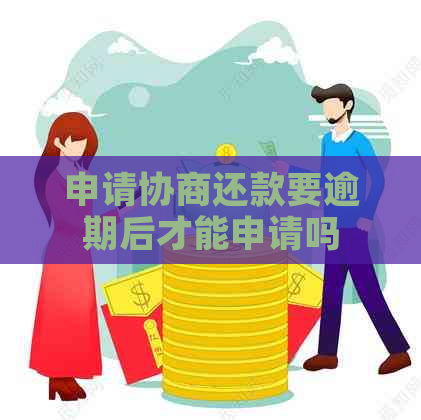申请协商还款要逾期后才能申请吗