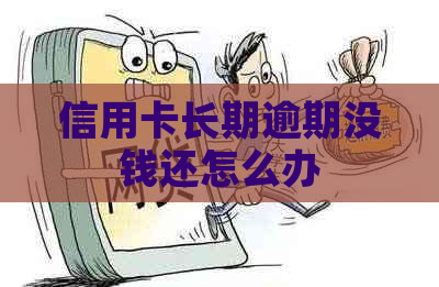 信用卡长期逾期没钱还怎么办