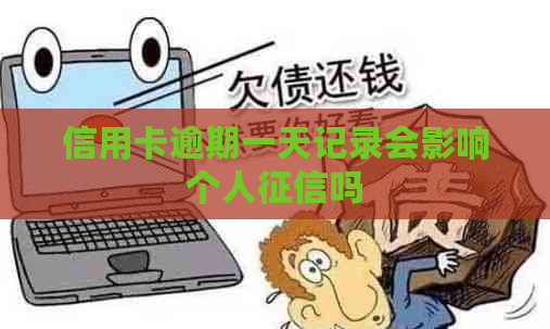 信用卡逾期一天记录会影响个人吗