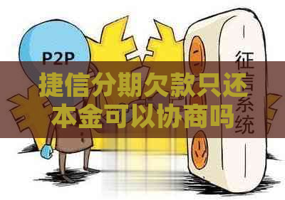 捷信分期欠款只还本金可以协商吗