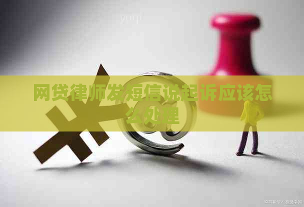 网贷律师发短信说起诉应该怎么处理