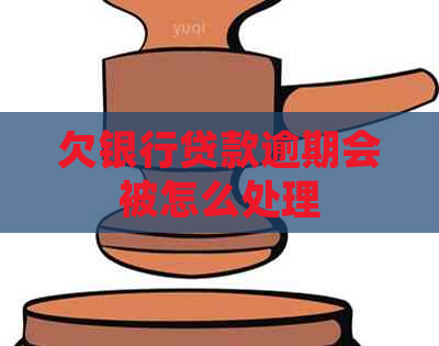 欠银行贷款逾期会被怎么处理