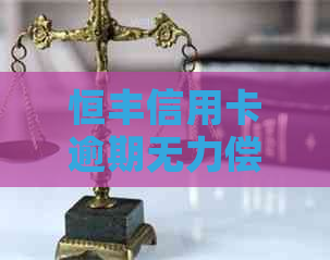 恒丰信用卡逾期无力偿还后果严重吗