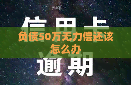 负债50万无力偿还该怎么办