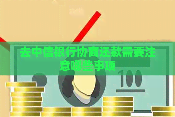 去中信银行协商还款需要注意哪些事项
