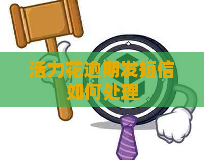 活力花逾期发短信如何处理