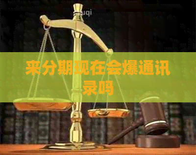 来分期现在会爆通讯录吗
