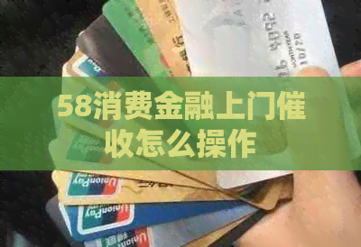 58消费金融上门怎么操作