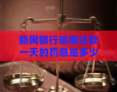 新网银行逾期还款一天的罚息是多少