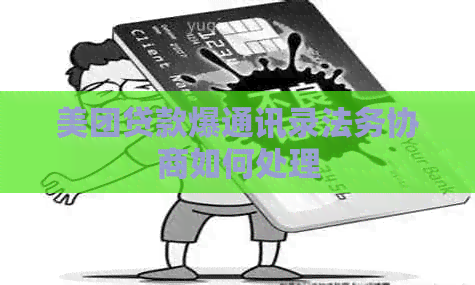 美团贷款爆通讯录法务协商如何处理