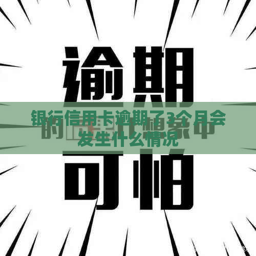 银行信用卡逾期了3个月会发生什么情况