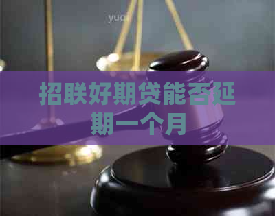 招联好期贷能否延期一个月