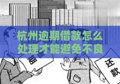 杭州逾期借款怎么处理才能避免不良记录