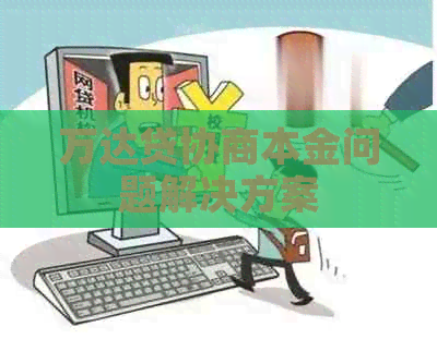 万达贷协商本金问题解决方案