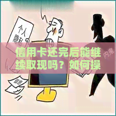 信用卡还完后能继续取现吗？如何操作？