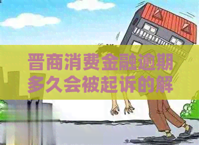 晋商消费金融逾期多久会被起诉的解答