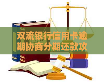 双流银行信用卡逾期协商分期还款攻略