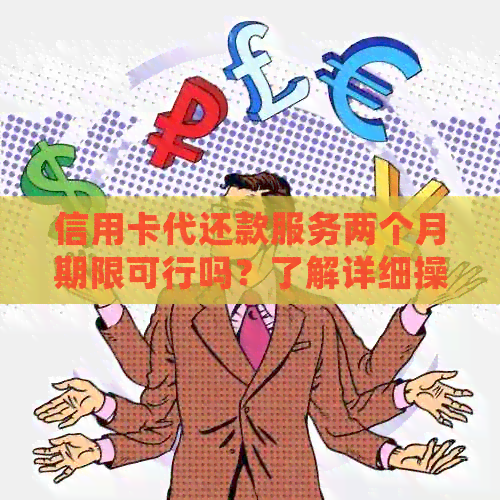 信用卡代还款服务两个月期限可行吗？了解详细操作步骤和注意事项