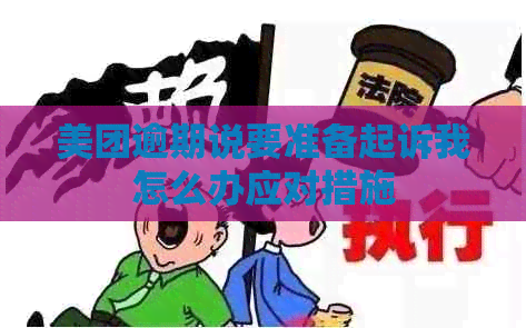 美团逾期说要准备起诉我怎么办应对措施