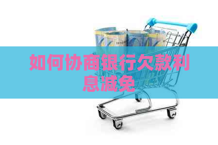 如何协商银行欠款利息减免