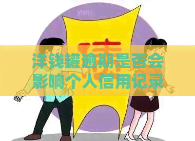 洋钱罐逾期是否会影响个人信用记录
