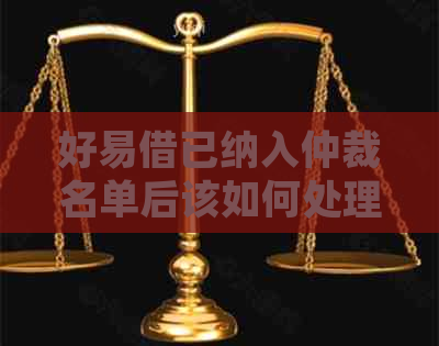 好易借已纳入仲裁名单后该如何处理