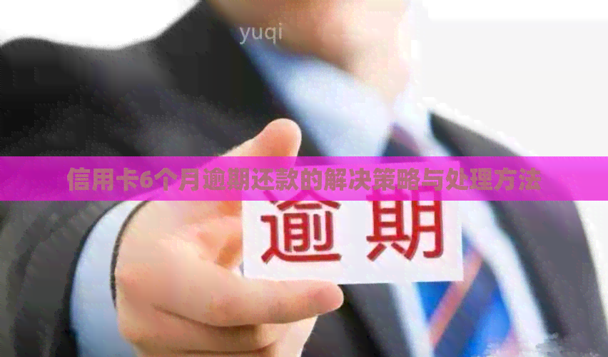 信用卡6个月逾期还款的解决策略与处理方法