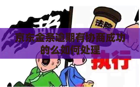 京东金条逾期有协商成功的么如何处理