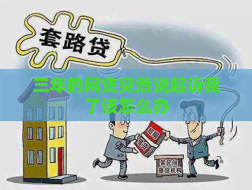 三年的网贷突然说起诉我了该怎么办