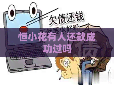 恒小花有人还款成功过吗