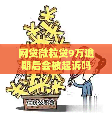 网贷微粒贷9万逾期后会被起诉吗