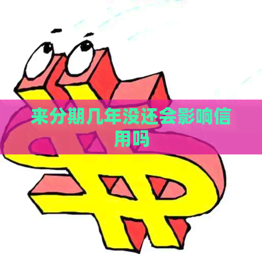 来分期几年没还会影响信用吗