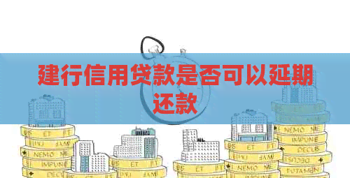 建行信用贷款是否可以延期还款
