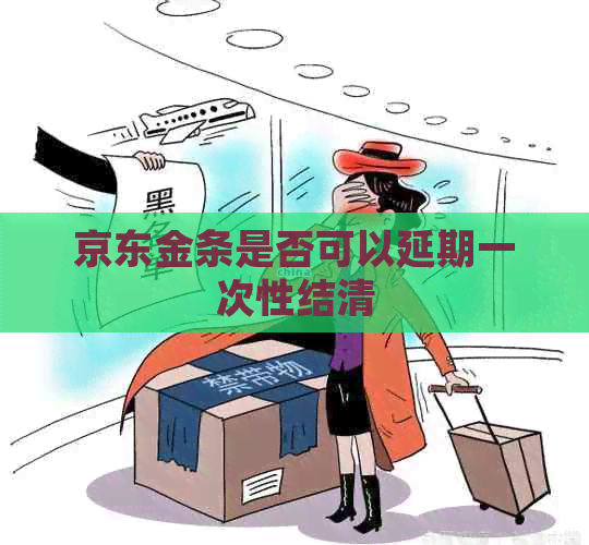 京东金条是否可以延期一次性结清