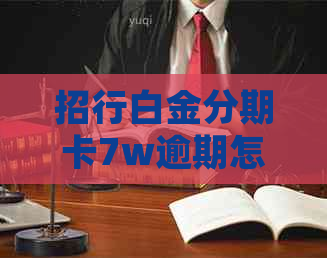 招行白金分期卡7w逾期怎么处理