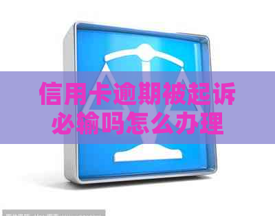 信用卡逾期被起诉必输吗怎么办理
