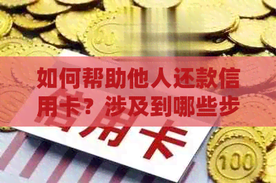 如何帮助他人还款信用卡？涉及到哪些步骤和注意事项？