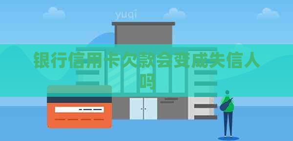 银行信用卡欠款会变成失信人吗