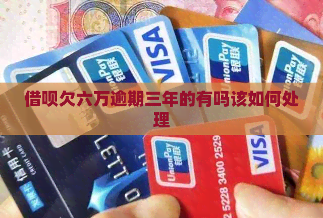 信用卡欠六万逾期三年的有吗该如何处理