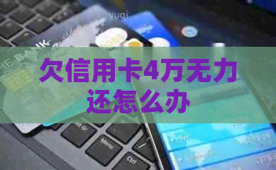 欠信用卡4万无力还怎么办