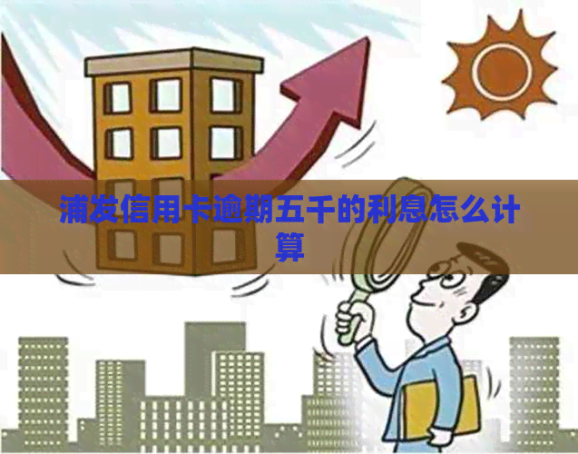 浦发信用卡逾期五千的利息怎么计算