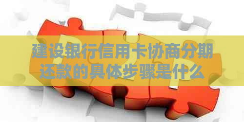 建设银行信用卡协商分期还款的具体步骤是什么