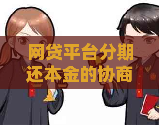 网贷平台分期还本金的协商方法有哪些